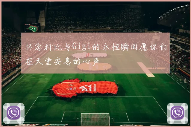 怀念科比与Gigi的永恒瞬间愿你们在天堂安息的心声