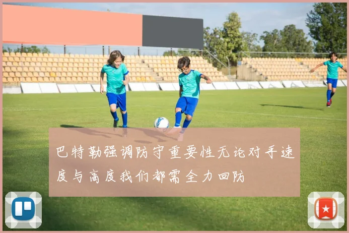 巴特勒强调防守重要性无论对手速度与高度我们都需全力回防